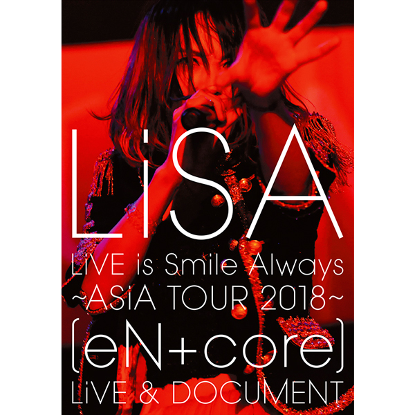 LiSA「LiVE is Smile Always ～ASiA TOUR 2018～[eN ＋ core] LiVE & DOCUMENT」